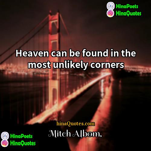 Mitch Albom Quotes | Heaven can be found in the most